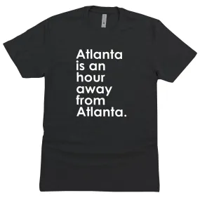 Atlanta is an Hour Away From Atlanta Unisex T-Shirt